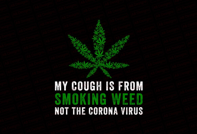 My cough is from smoking weed not the corona virus T-Shirt Design