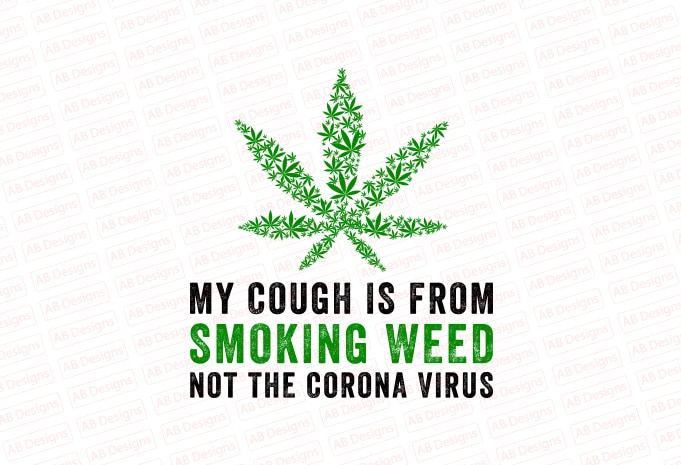 My cough is from smoking weed not the corona virus T-Shirt Design