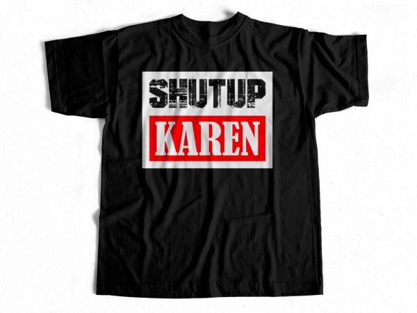 Shut up karen – funny t-shirt design for sale