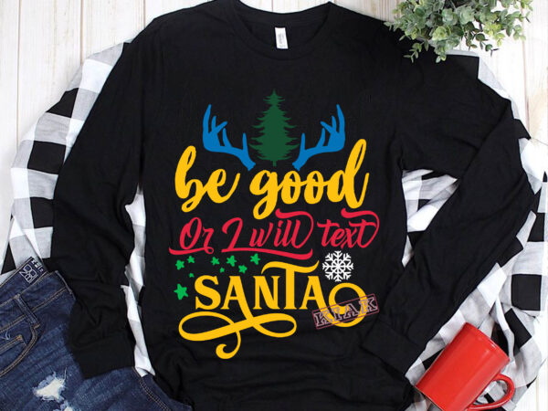 Be good or i will text santa t shirt template vector, merry christmas, christmas, christmas 2020 svg, funny christmas 2020, grinchmas tree vector