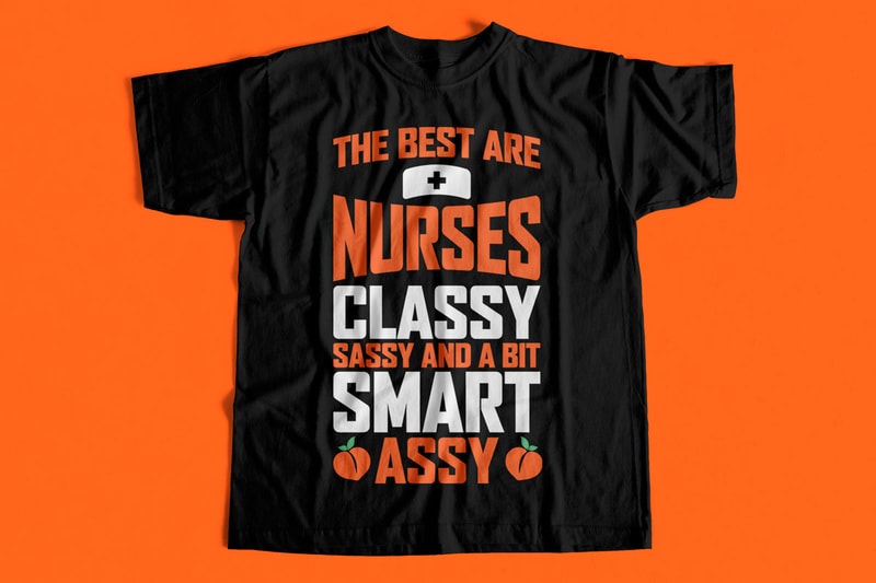 The Best Are Nurses Classy Sassy And A Bit Smart Assy T Shirt Design For Sale Buy T Shirt Designs 