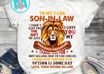 To My Dear Son In Law I Didn’t Give You The Gift Of Life PNG, Lion PNG, Son-in-law PNG, Digital Download t shirt designs for sale