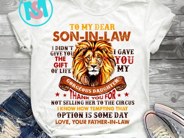To My Dear Son In Law I Didn’t Give You The T Of Life Png Lion Png Son In Law Png Digital