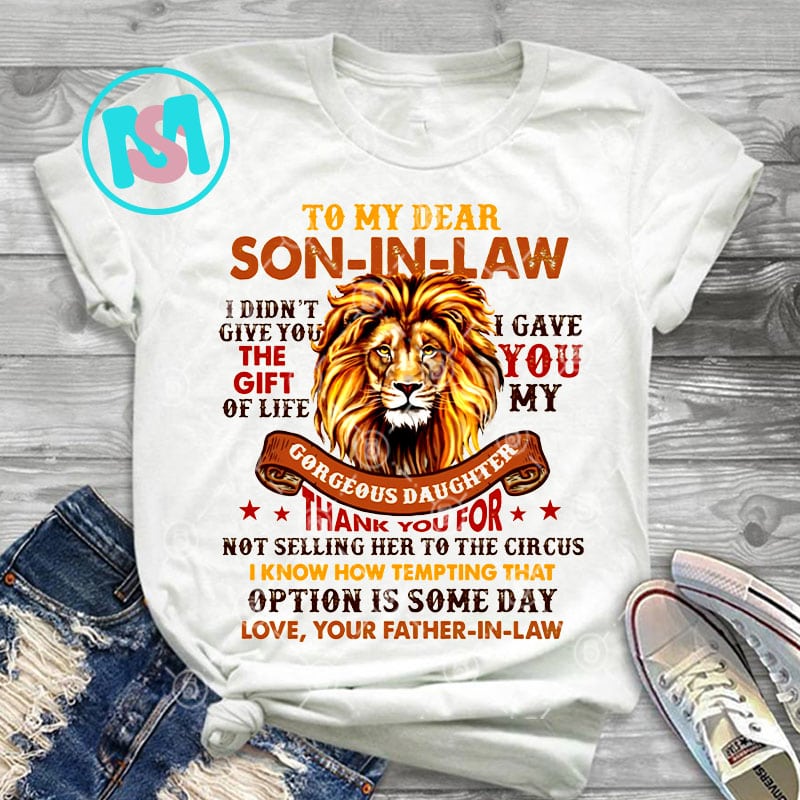 Download To My Dear Son In Law I Didn T Give You The Gift Of Life Png Lion Png Son In Law Png Digital Download Buy T Shirt Designs