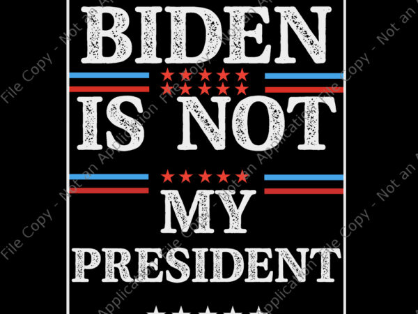 Biden is not my president svg, biden is not my president, biden is not my president funny, biden vector, biden svg, anti biden, vote trump, eps, dxf, png, svg file