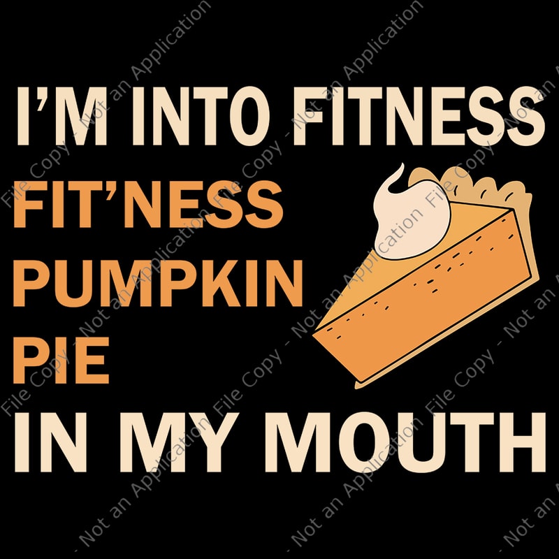 Free I’m into fitness fit’ness pumpkin pie in my mouth, funny thanksgiving day, fitness pumpkin pie in my mouth, thanksgiving svg, thanksgiving vector