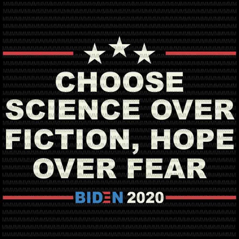 Download Choose Science Over Fiction Hope Over Fear Svg Joe Biden 2020 Vector Biden Quote Biden President Svg Anti Trump Svg Biden Victory Svg Buy T Shirt Designs