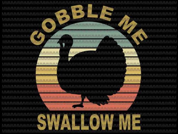 Gobble me swallow me svg, thanksgiving vintage turkey trot, funny thanksgiving, thanksgiving svg, thanksgiving vector, funny turkey svg