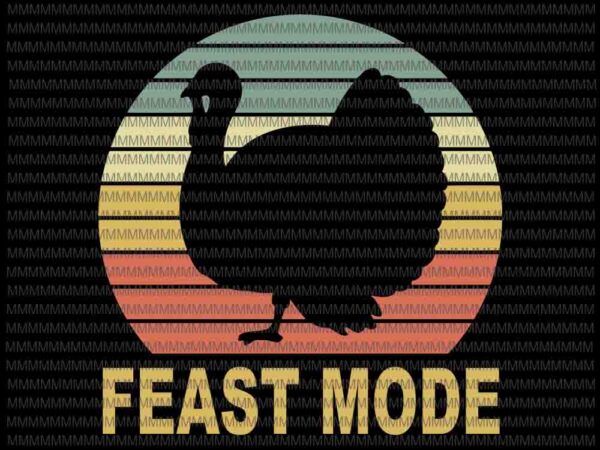 Feast mode svg, funny thanksgiving vintage turkey trot retro, funny turkey svg, funny thanksgiving, thanksgiving svg, thanksgiving vector