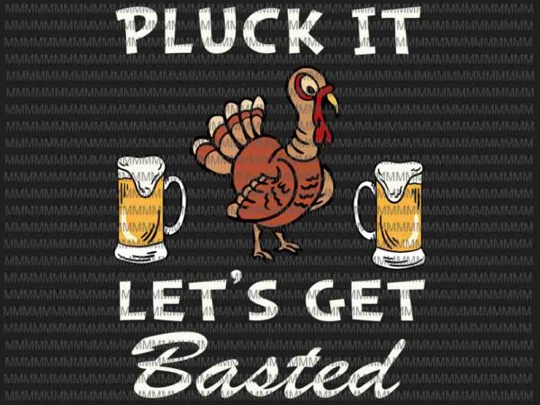 Pluck it let’s get basted holiday, funny thanksgiving svg, turkey beer, 2020 thanksgiving turkey svg, 2020 thanksgiving svg, thanksgiving t shirt illustration