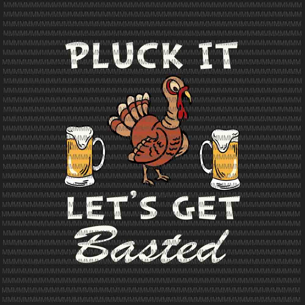 Pluck It Let's Get Basted Holiday, Funny Thanksgiving svg, Turkey beer