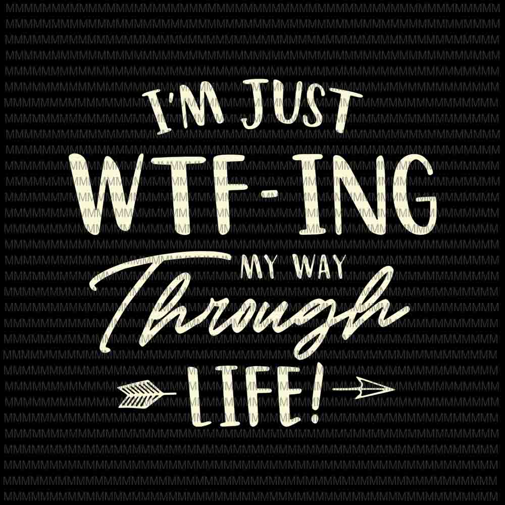 I'm Just wtf-ing My Way Through Life svg, funny quote svg ...
