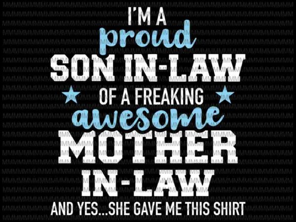 I’m a proud son in law svg, of a freaking awesome mother in law svg, funny quote svg, funny mother in law quote svg t shirt design for sale