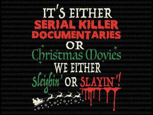 Download It S Either Serial Killer Documentaries Or Christmas Movies Svg Christmas Movies Svg Christmas 2020 Svg Buy T Shirt Designs