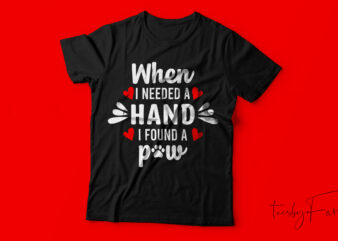 When I needed a hand I found a paw | T shirt design for sale