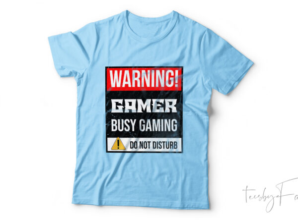WARNING | Gamer busy gaming | Do not disturb - Buy t-shirt designs