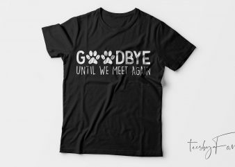 Good bye until we make again | Two Paws | cats log g shirt design for sale