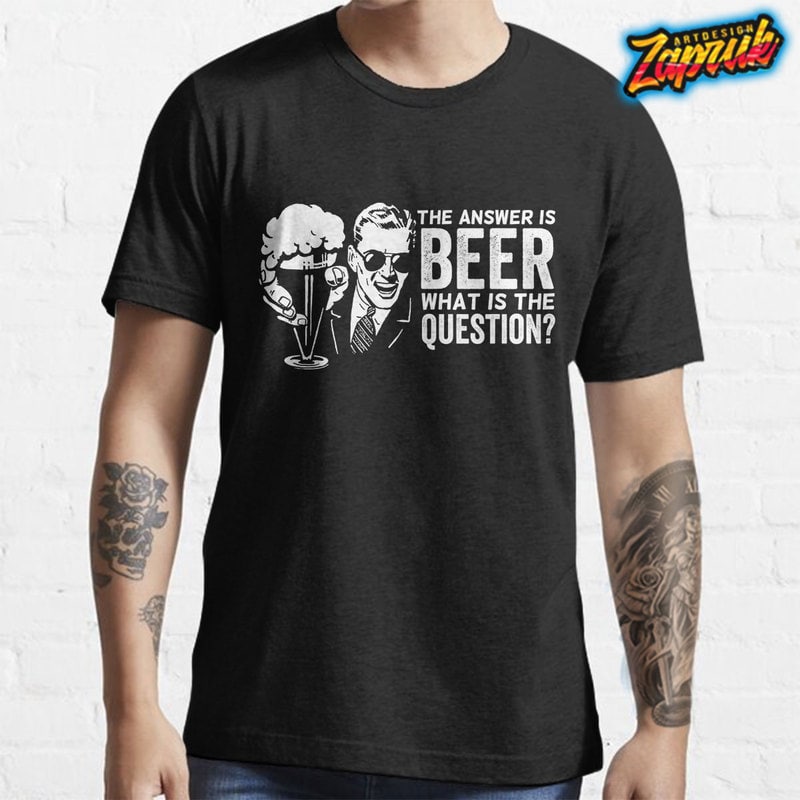 Free The answer is beer what is the question funny tshirt design