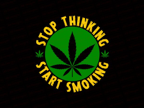 Stop thinking start smoking t-shirt design