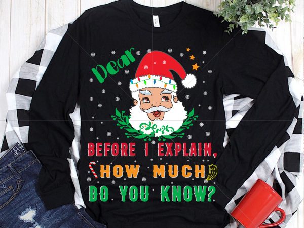 Dear santa before i explain how much do you know t shirt template vector, dear santa before i explain, how much do you know, 2020 funny christmas santa i can explain