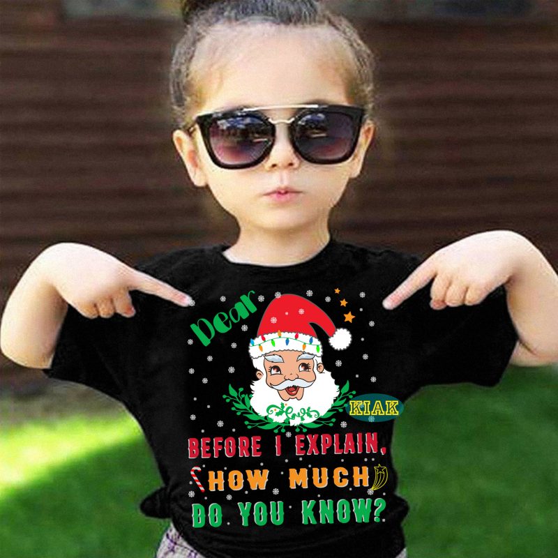 Dear Santa Before I Explain How Much Do You Know t shirt template vector, Dear Santa Before I Explain, How Much Do You Know, 2020 Funny Christmas Santa I Can Explain