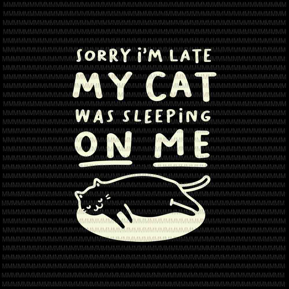 Free Sorry i’m late my cat was sleeping on me svg, funny cat lovers svg, quote cat svg, cat svg t shirt template vector