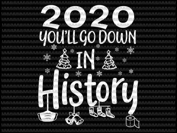 Download 2020 You Ll Go Down In History Svg Funny Christmas Quote Svg You Ll Go Down In History Svg Buy T Shirt Designs