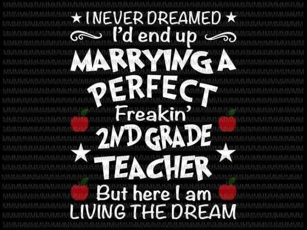 I never dreamed i’d end up marrying 2nd grade teacher svg, 2nd grade teacher svg, quote teacher svg t shirt design for sale