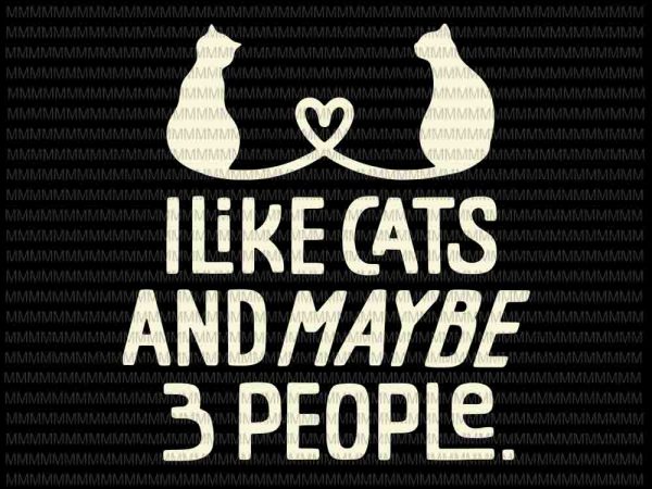 I like cats and maybe 3 people svg, funny cat svg, love cat svg, cat quote svg t shirt design for sale