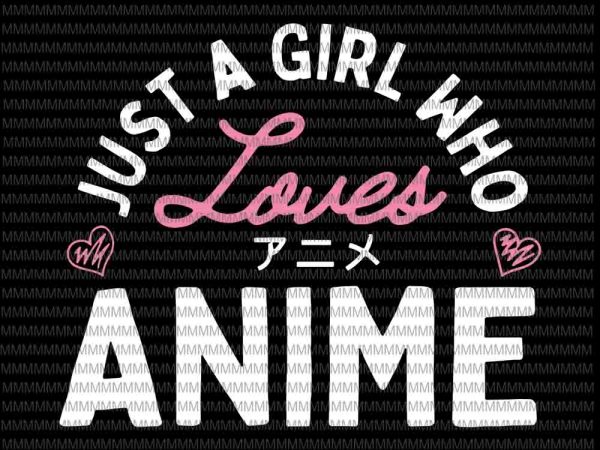 Download Just A Girl Who Loves Anime Svg Anime Svg Quote Anime Svg Buy T Shirt Designs