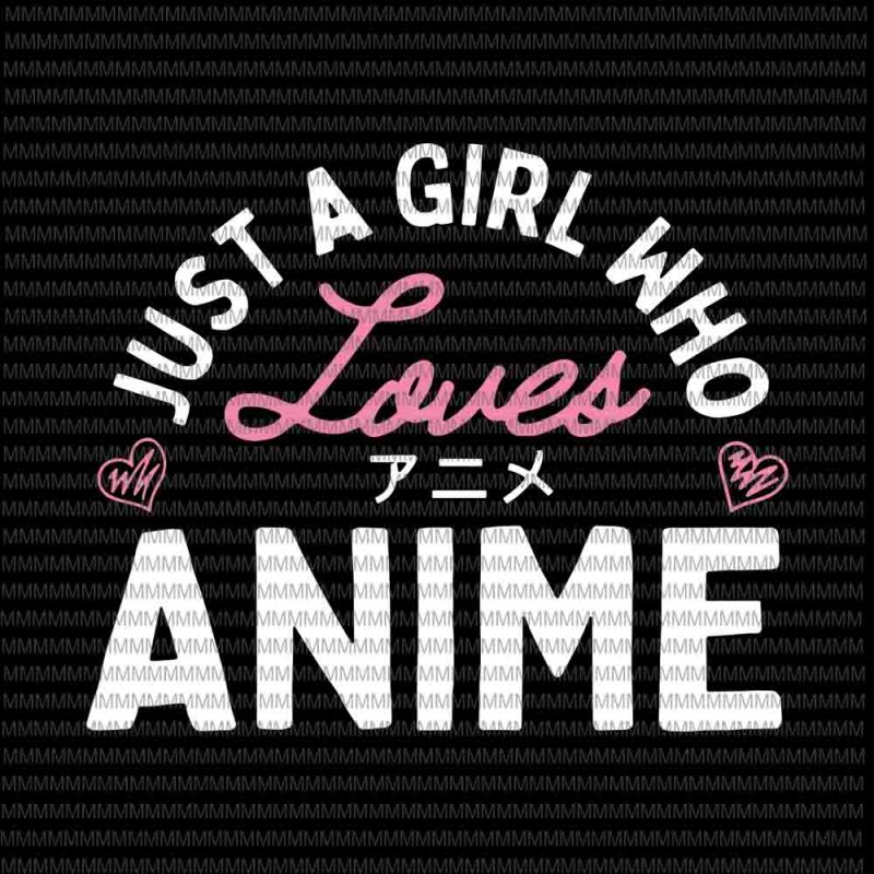 Download Just A Girl Who Loves Anime Svg Anime Svg Quote Anime Svg Buy T Shirt Designs