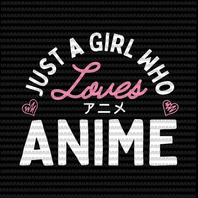 Just A Girl Who Loves Anime Svg Anime Svg Quote Anime Svg Buy T 