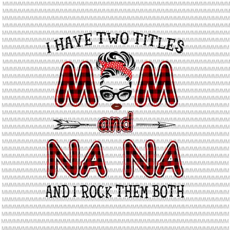 Download I Have Two Titles Mom And Nana And I Rock Them Both svg ...