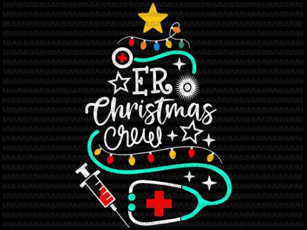 Er christmas crew svg, nurse christmas svg, christmas nurse svg, nurse quote svg vector clipart