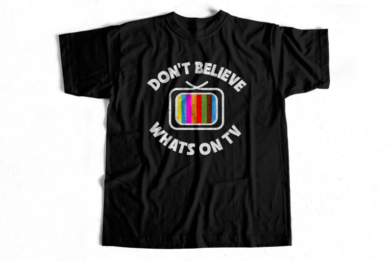 Don’t Believe Whats On TV – T shirt design for sale