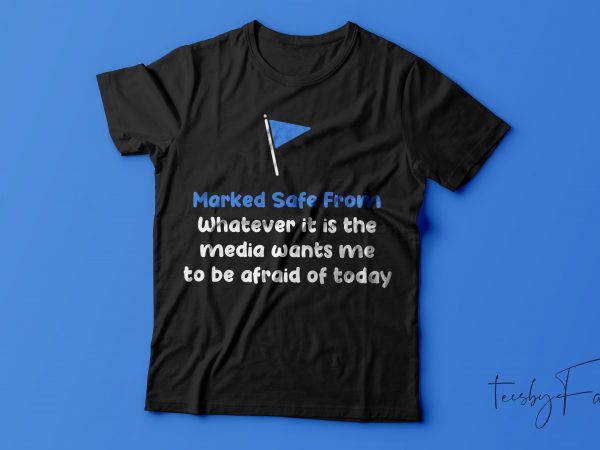 Marked safe from whatever it is the media wants. me to be afraid of | tshirt desgn for sale