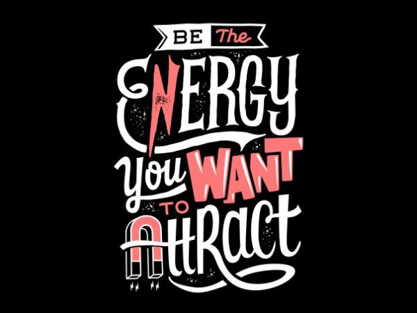 Be the energy you want to attract t shirt template