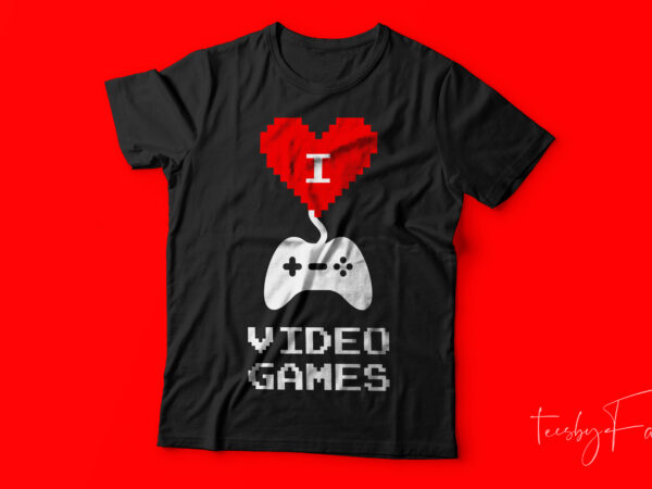 I love video games | game lover t shirt design