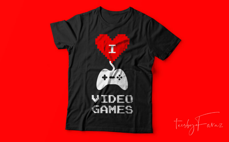 I love video games | Game Lover t shirt design