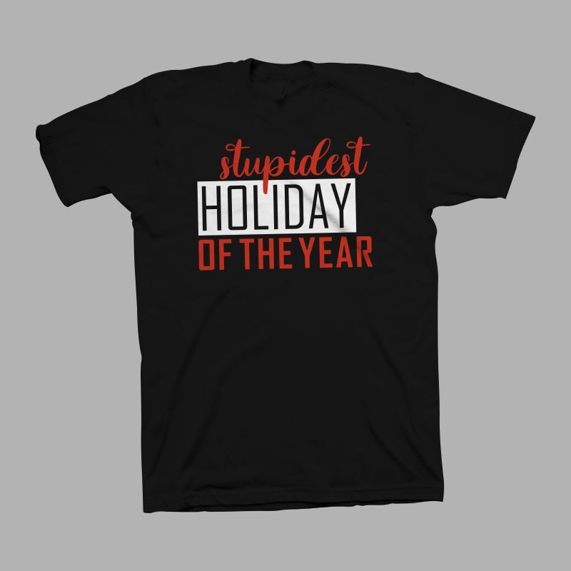 Stupidest holiday of the year, cool t shirt design for sale