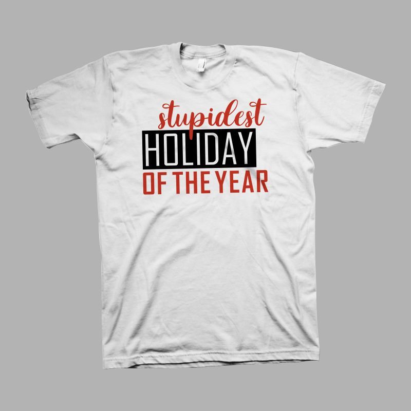 Stupidest holiday of the year, cool t shirt design for sale