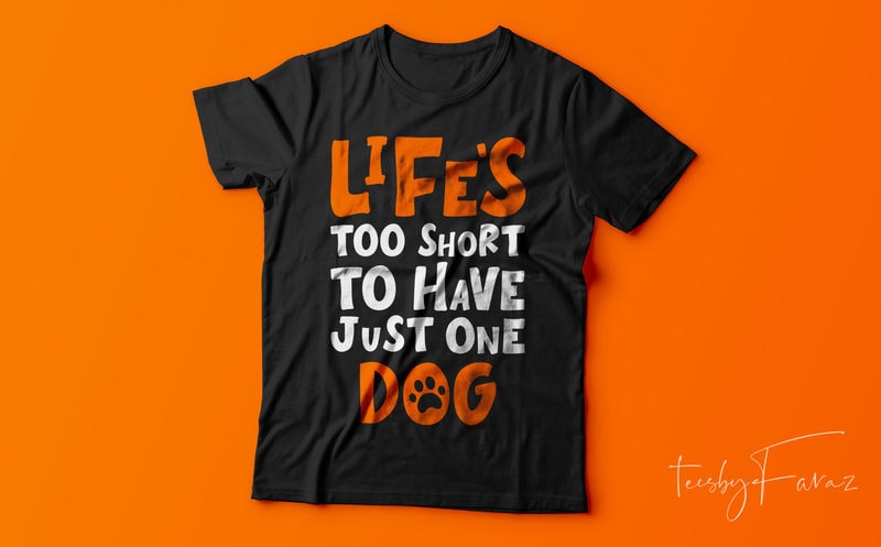 Life is too short to have just one dog | Cool T shirt design for sale ...