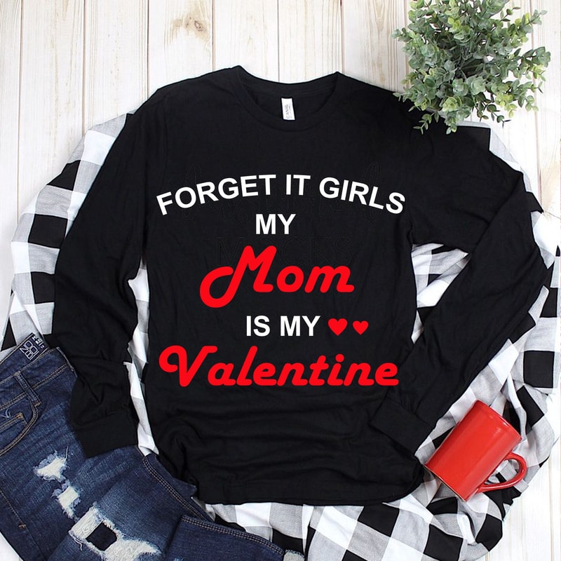 Free Forget it girls my mom is my valentine svg, my mom is my valentine svg, forget it girls svg, valentines svg, love t shirt graphic design