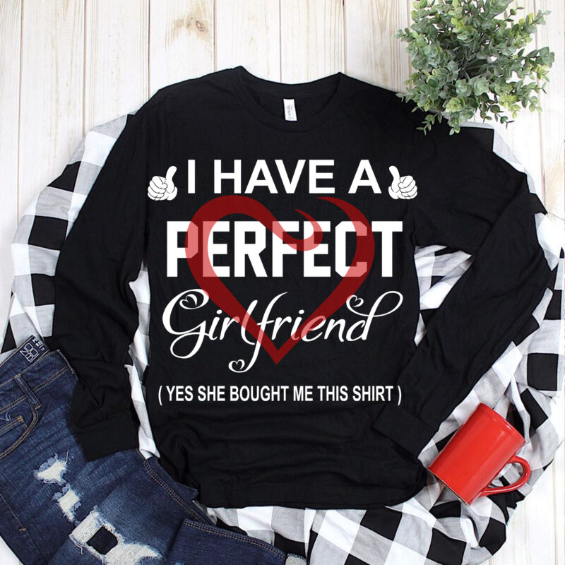 Happy Valentine’s Day t shirt design, I Have A Perfect Girlfriend Svg, I Have A Perfect Girlfriend vector, Valentines Svg