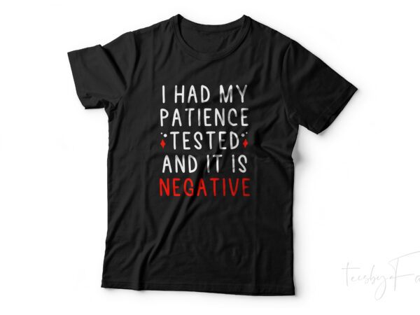 I had my patience tested and it is negative t shirt design for sale