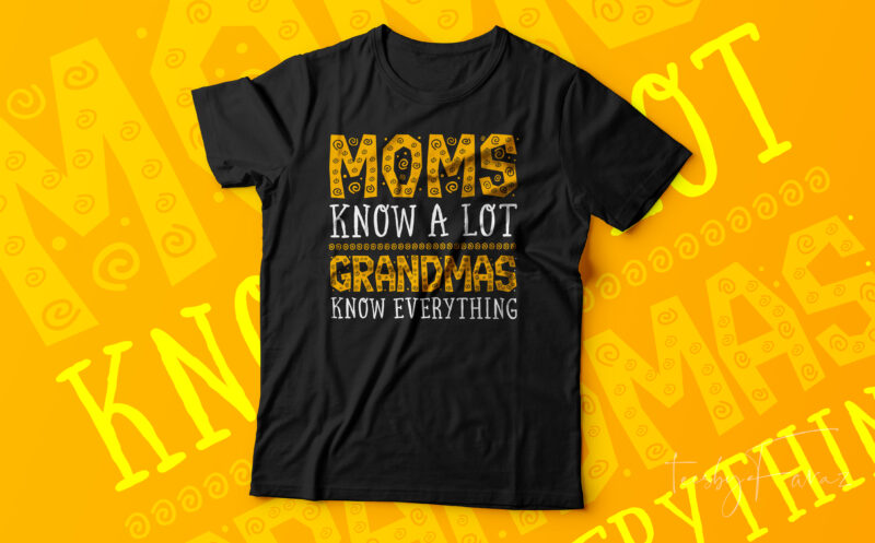 Moms Know Alot But Grandmas Know Everything