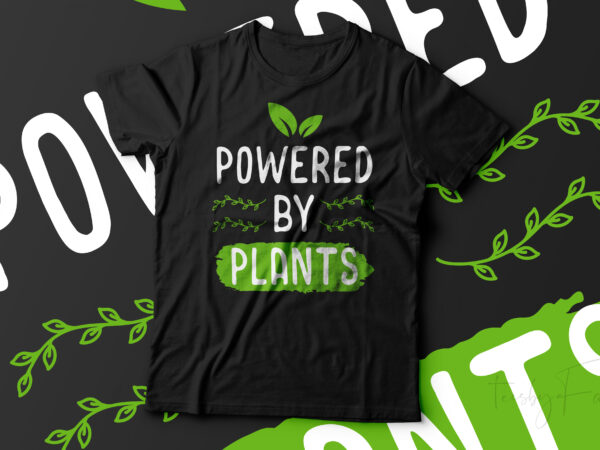 Powered by plants | veg lover | greenery lover t shirt design for sale