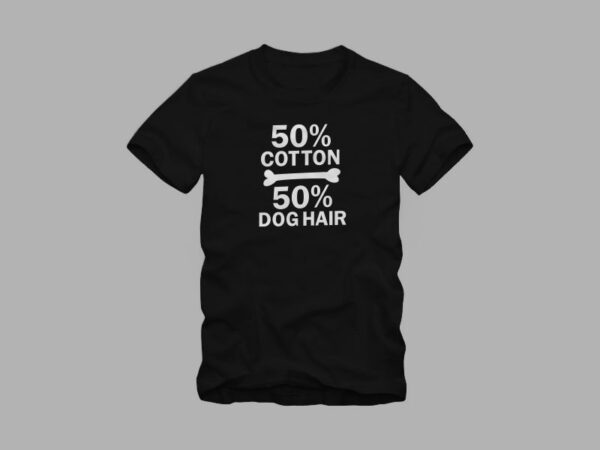 50% cotton 50% dog hair – funny dog quote – dog quote – dog lover t shirt design for sale