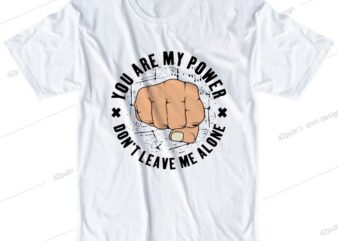 t shirt design graphic, vector, illustration you are my power don’t leave me alone hand boxing lettering typography