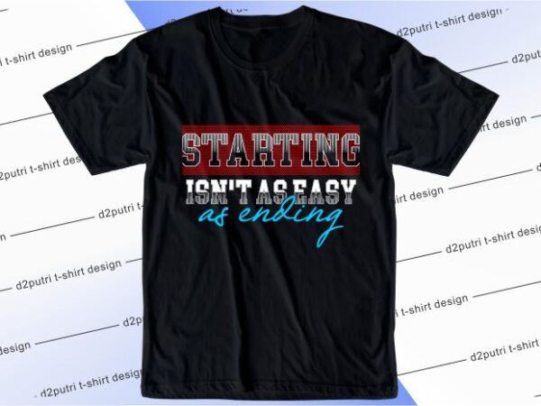 T shirt design graphic, vector, illustration starting isn’t as easy as ending lettering typography